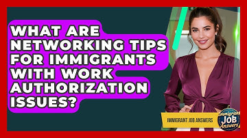 What Are Networking Tips For Immigrants With Work Authorization Issues? - Immigrant Job Answers