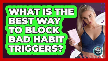 What Is The Best Way To Block Bad Habit Triggers? - Habit Hacks Hub