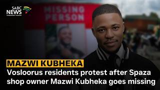 Vosloorus residents protest after Spaza shop owner Mazwi Kubheka goes missing