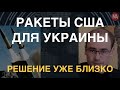 Американские ракеты для Украины: решение уже близко