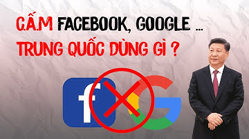 VÌ SAO TRUNG QUỐC CẤM GOOGLE, FACEBOOK?