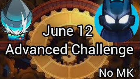 Advanced Challenge - June 12, 2022 "Maybe" - BTD 6