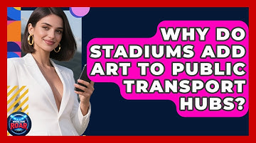 Why Do Stadiums Add Art To Public Transport Hubs? - Where the Fans Roar