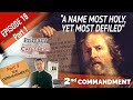 Episode #18 Part 1 The Second Commandment  " A Name Most Holy, Yet Most Defiled"