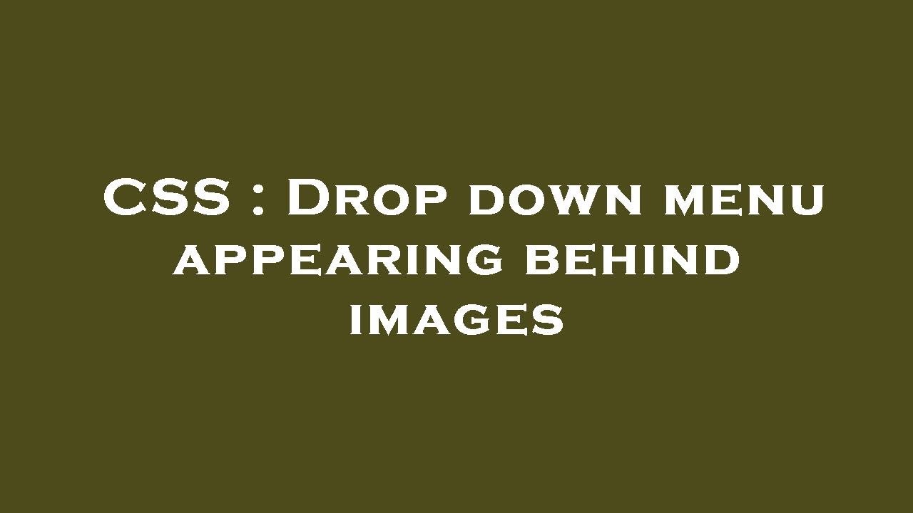 CSS : Drop down menu appearing behind images - YouTube