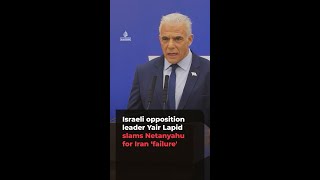 Israeli Opposition Leader Yair Lapid Slams Netanyahu For Total Failure In Iran