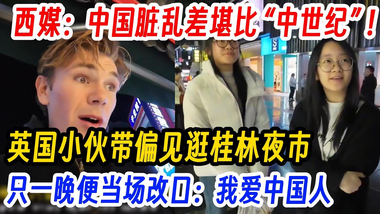 西媒：中国脏乱差堪比 “中世纪” ！英国小伙带偏见逛桂林夜市，只一晚便当场改口：我爱中国人！