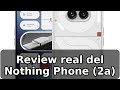 Review honesta del Nothing Phone (2a) 8+128GB: rendimiento, cámara y diseño