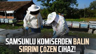 Samsunlu komiser Savaş Koç'tan balın sırrını çözen cihaz!