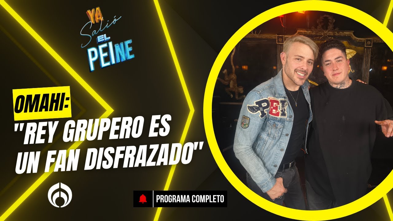 OMAHI: "REY GRUPERO ES UN FAN DISFRAZADO" | YA SALIÓ EL PEINE | 05 NOV 25