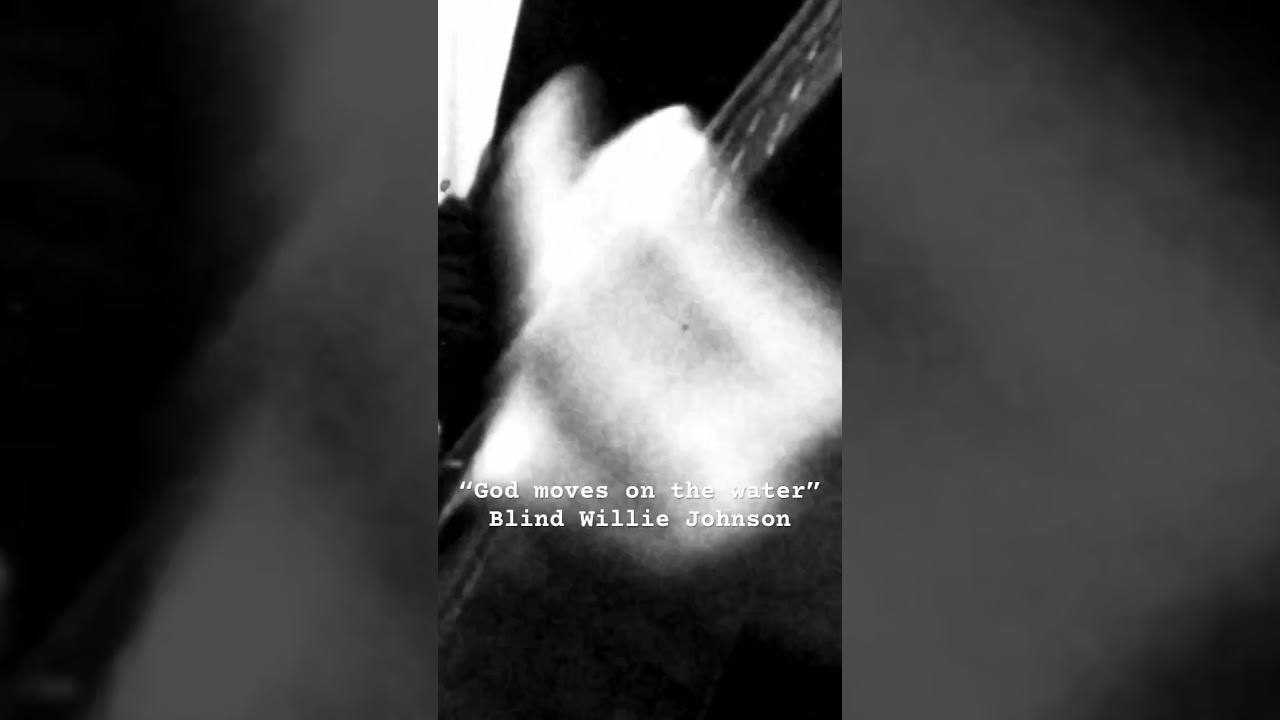 Watch “God moves on the water”Blind Willie Johnson on YouTube Watch “God moves on the water”Blind Willie Johnson on YouTube