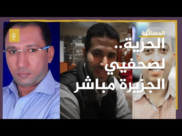 صحفيو الجزيرة مباشر.. هل تستجيب  مصر لمطالبات الإفراج عنهم؟