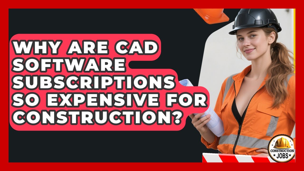 Why Are CAD Software Subscriptions So Expensive For Construction? - Construction Jobs