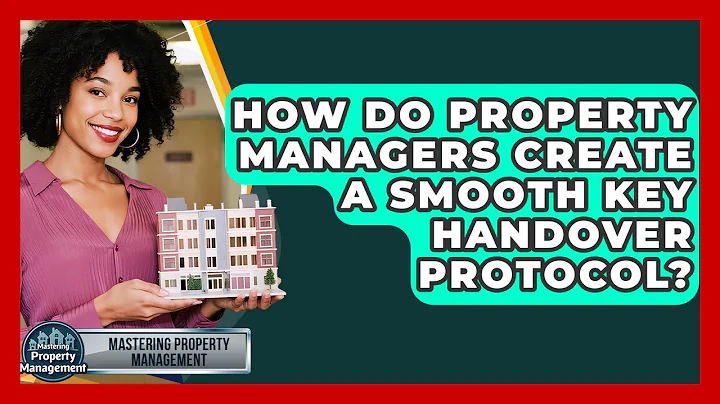 How Do Property Managers Create A Smooth Key Handover Protocol? - Mastering Property Management