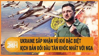 Ukraine sắp nhận vũ khí đặc biệt, kịch bản đối đầu tàn khốc nhất với Nga