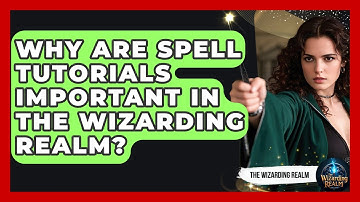 Why Are Spell Tutorials Important in the Wizarding Realm? - The Wizarding Realm