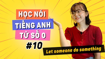 [Bài 10] NÓI TIẾNG ANH TỪ SỐ 0: Nói "ĐỂ ai đó LÀM thứ gì đó" trong tiếng Anh sao cho đúng?