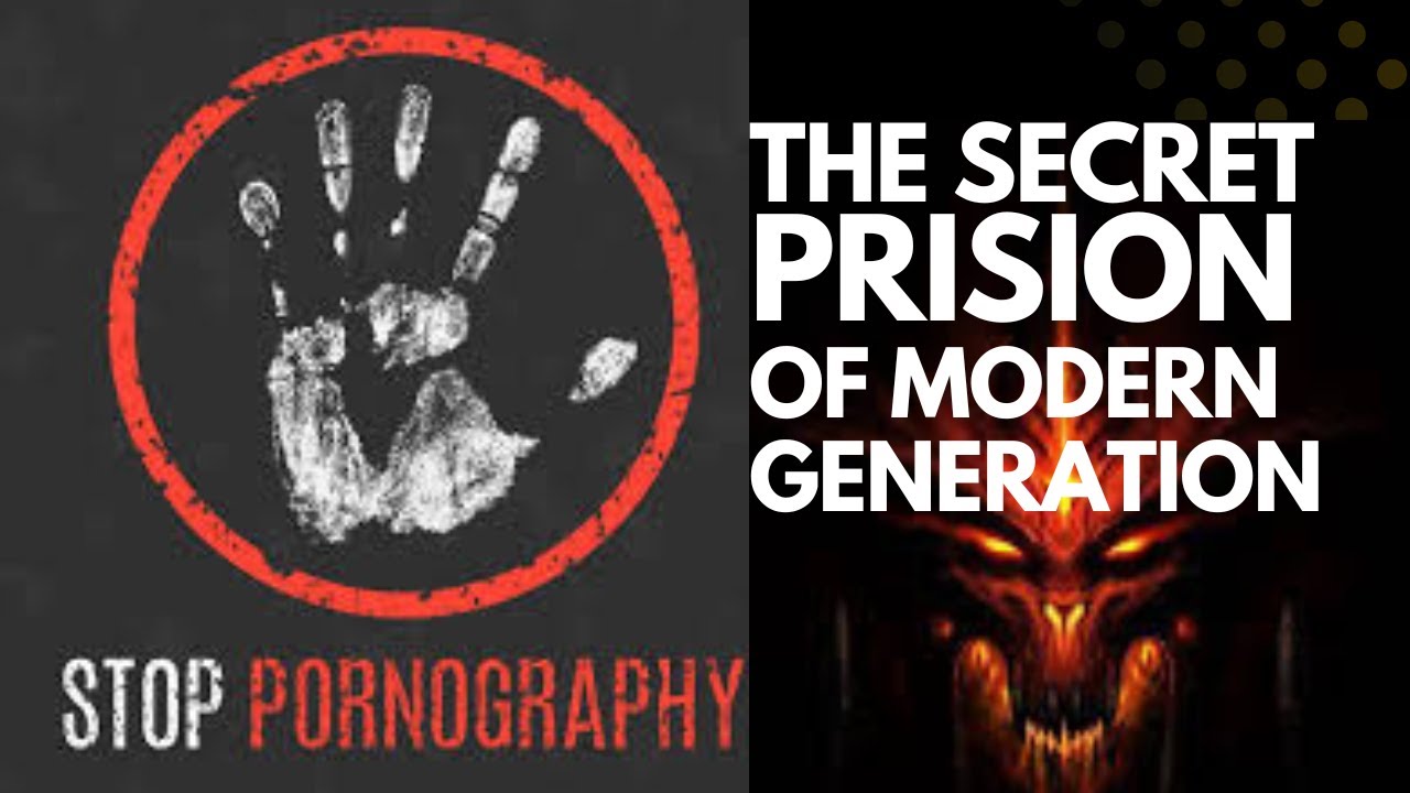THE SECRET PRISION OF MODERN GENERATION PORN ADDICTION