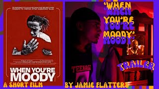 'WHEN YOU'RE MOODY' short film trailer. directed by Jamie Flatters