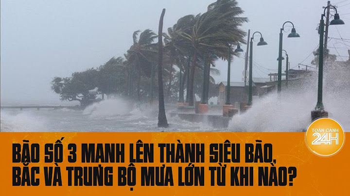 Khẩn cấp: Bão số 3 mạnh lên thành siêu bão, Bắc và Trung Bộ mưa lớn từ khi nào? | Toàn cảnh 24h