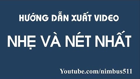 Hướng Dẫn cách xuất file Video Nhẹ Và Nét Trong Proshow Producer 6.0