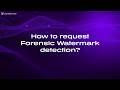 How to request Forensic Watermark detection