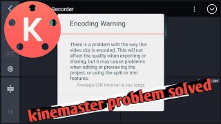 How to solve  kinemaster editing (encoding) problem