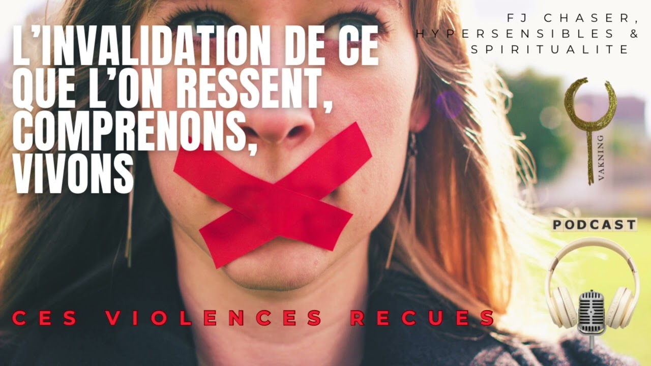 L’invalidation de ce que l’on ressent, comprenons et vivons. Acte inacceptable et intolérable !