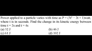 Power Applied To A Particle Varies With Time As P 3T2 2T 1Watt, Where T Is In Seconds