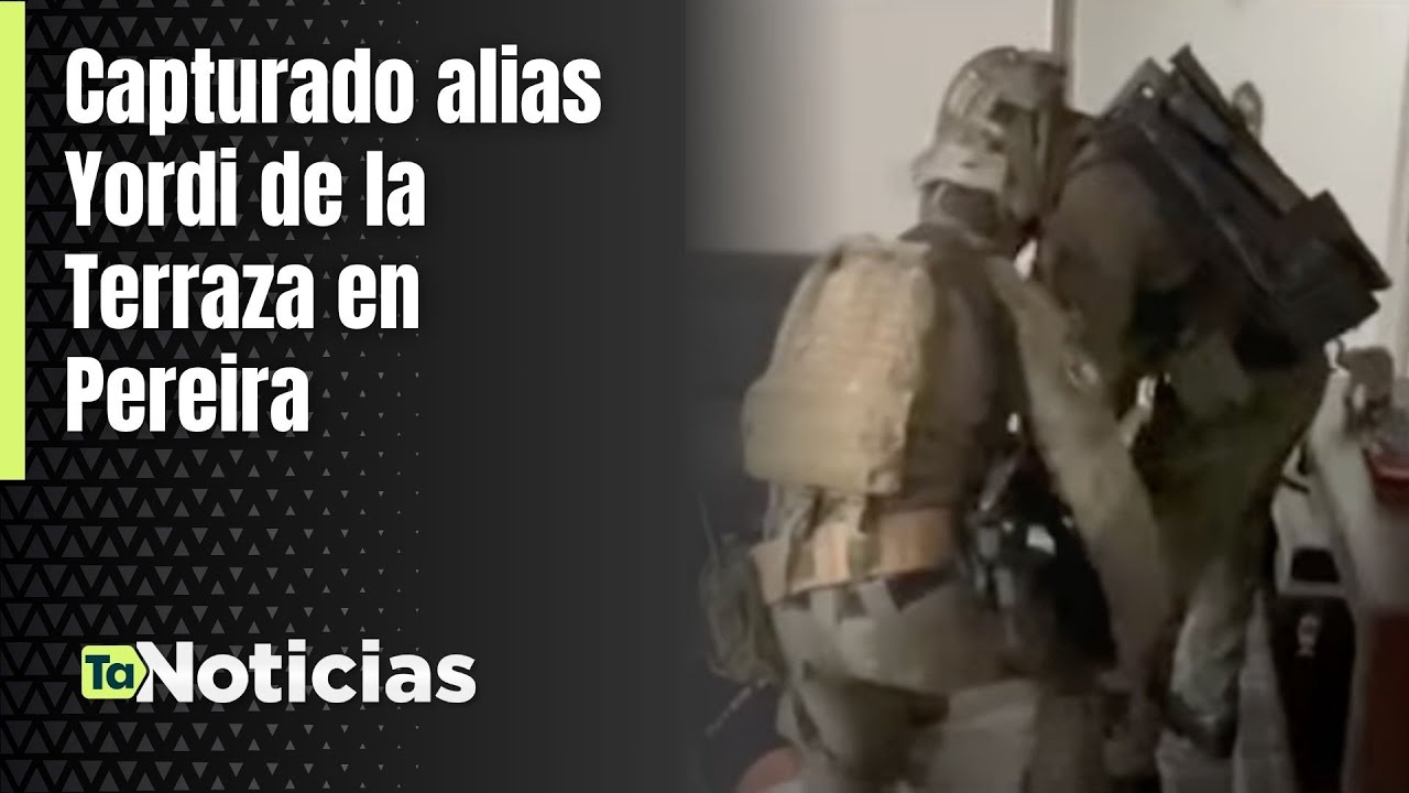 Capturado alias Yordi de la Terraza en Pereira - Teleantioquia Noticias