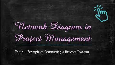 Project Management   Part 3 -  Example of Constructing a Network Diagram