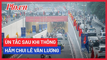 Hà Nội chính thức thông hầm chui Lê Văn Lương, nhưng giao thông vẫn ùn tắc - PLO