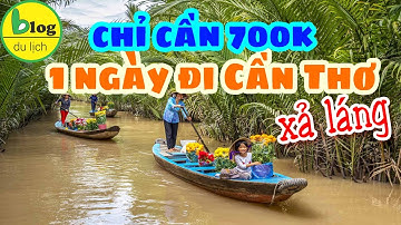 Kinh nghiệm du lịch Cần Thơ tự túc từ Sài Gòn với 700k