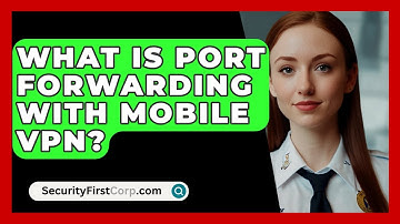 What Is Port Forwarding With Mobile VPN? - SecurityFirstCorp.com
