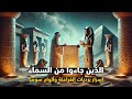 الذين جاءوا من السماء الحلقة 1 أسرار مكتومة منذ آلاف السنين في برديات الفراعنة وألواح سومر 