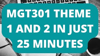 MGT301 Theme 1 and 2 in Just 25 minutes