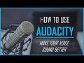 How To Use Audacity - Make Your Voice Sound Better