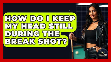 How Do I Keep My Head Still During The Break Shot? - Billiards Hustlers