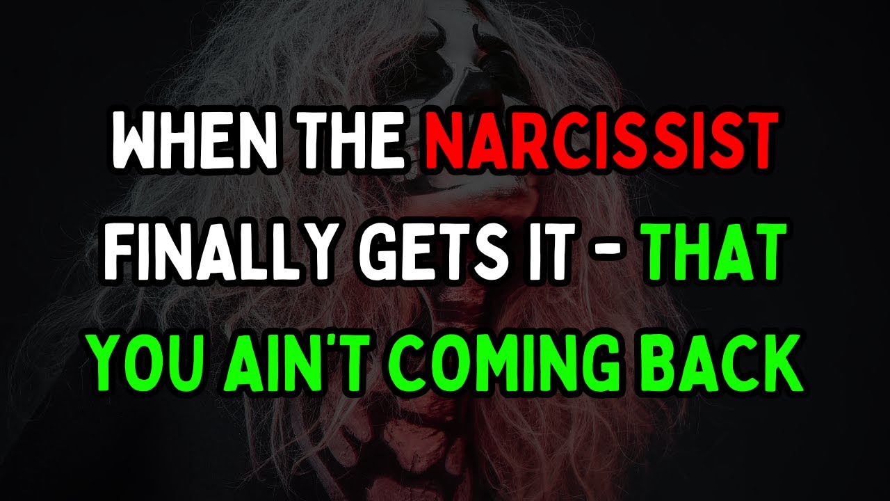 When the Narcissist Finally Gets It—that You Ain’t Coming Back | NPD ...