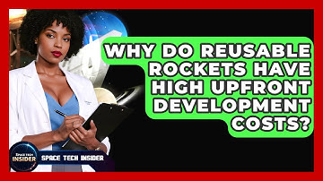 Why Do Reusable Rockets Have High Upfront Development Costs? - Space Tech Insider