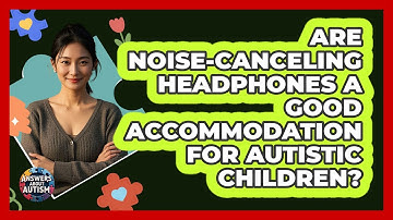 Are Noise-Canceling Headphones A Good Accommodation For Autistic Children?