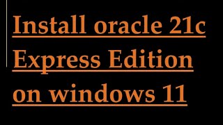 how to install oracle database 21c xe on windows | 2024