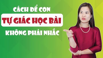 Làm Thế Nào Để Giúp Con TỰ GIÁC HỌC BÀI Dễ Dàng | Nguyễn Thị Lanh