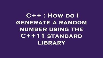 C++ : How do I generate a random number using the C++11 standard library