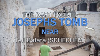 The Day I Toured Josephs Tomb Near Tell Balata (Shechem)