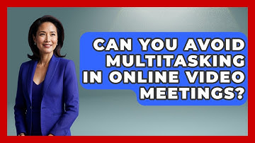 Can You Avoid Multitasking In Online Video Meetings? - Tech Terms Explained