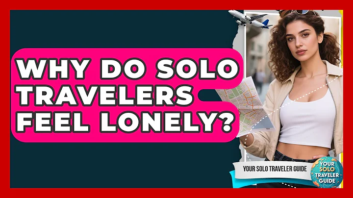 Why Do Solo Travelers Feel Lonely? - Your Solo Traveler Guide