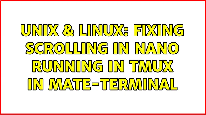 Unix & Linux: Fixing scrolling in nano running in tmux in mate-terminal (2 Solutions!!)