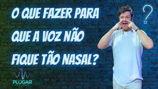 O que fazer para que a voz não fique tão nasal