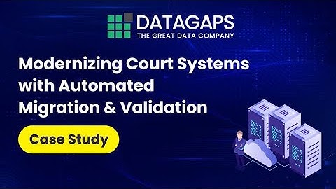 Modernizing Court Systems with Automated Data Migration & Validation | Datagaps Case Study